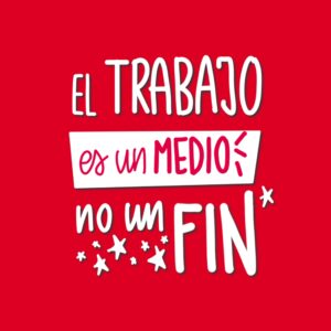 el trabajo es un medio, no es un fin