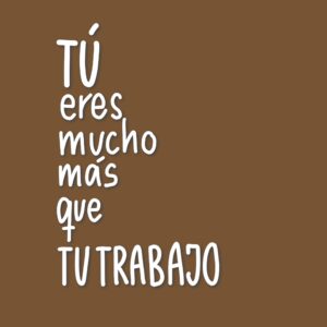 tú eres mucho más que tu trabajo