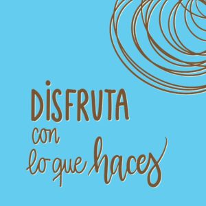 disfruta con lo que haces