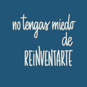 no tengas miedo de reinventarte
